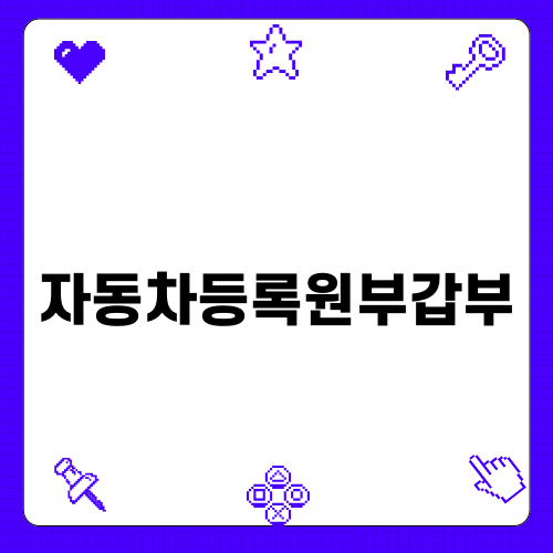 자동차등록원부갑부 발급 방법과 중요성